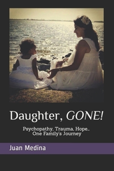 Paperback Daughter, Gone!: Psycopathy, Trauma, Hope... One Family´s Journey Book