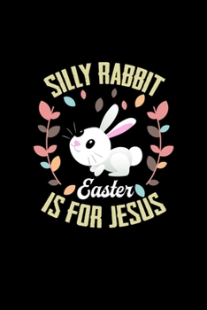 Silly Rabbit Easter Is For Jesus: College Ruled Lined Writing Notebook Journal, 6x9, 120 Pages