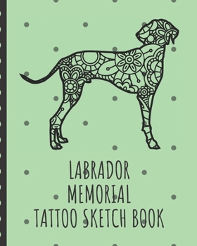 Labrador Memorial Tattoo Sketch Book: Tattoo Art Paper Pad Doodle Design Creative Journaling Traditional Rose Free Hand Lettering Tattooist Cosmetic Devotion Parlors Artistic Self Expression