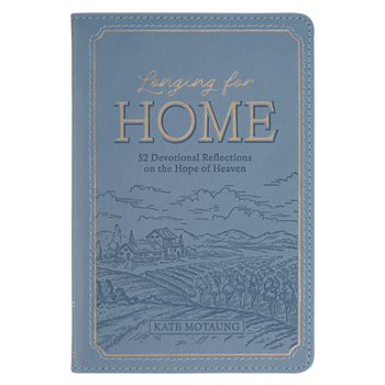 Longing for Home: 52 Devotional Reflections on the Hope of Heaven