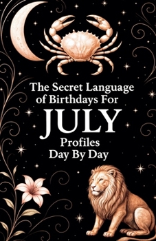 The Secret Language of Birthdays July Profiles Day By Day (Birthdays Profiles)