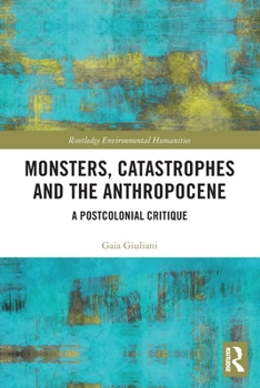 Paperback Monsters, Catastrophes and the Anthropocene: A Postcolonial Critique Book