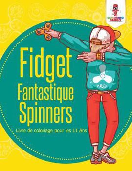 Paperback Fidget Fantastique Spinners: Livre de Coloriage Pour Les 11 Ans [French] Book