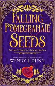 Falling Pomegranate Seeds Duology: The Katherine of Aragon Story.