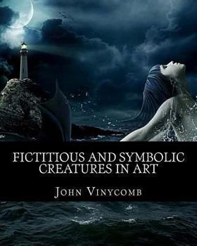 Fictitious & symbolic creatures in Art: with special reference to their use in British heraldry
