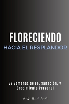 Paperback Floreciendo Hacia el Resplandor: 52 Semanas de Fe, Sanación, y Crecimiento Personal [Spanish] Book