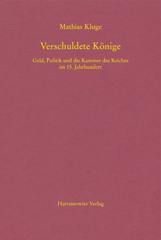 Hardcover Verschuldete Konige: Geld, Politik Und Die Kammer Des Reiches Im 15. Jahrhundert [German] Book