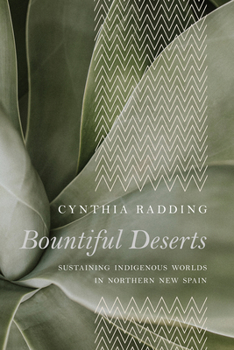 Hardcover Bountiful Deserts: Sustaining Indigenous Worlds in Northern New Spain Book