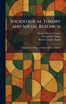 Sociological Theory and Social Research: Being Selected Papers of Charles Horton Cooley