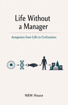 Paperback Life Without a Manager: Autopoiesis from Cells to Civilizations Book