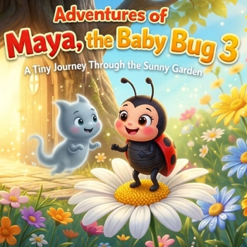 Paperback Adventures of Maya, the Baby Bug 3: A Tiny Journey Through the Sunny Garden Book