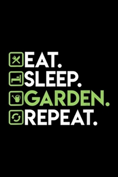 Eat. Sleep. Garden. Repeat.: Eat Sleep Garden Repeat Gardening for Gardeners Journal/Notebook Blank Lined Ruled 6x9 100 Pages