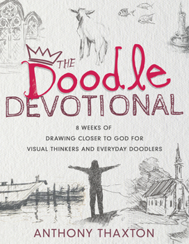 Paperback The Doodle Devotional: 8 Weeks of Drawing Closer to God for Visual Thinkers and Everyday Doodlers Book