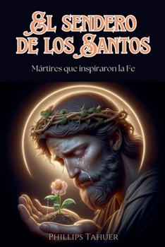 El Sendero de los Santos: Mártires que Inspiraron la Fe (Spanish Edition)