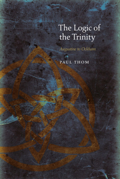 Hardcover The Logic of the Trinity: Augustine to Ockham Book