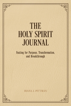 Paperback The Holy Spirit Journal: Fasting for Purpose, Transformation, and Breakthrough Book