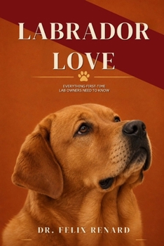 Paperback Labrador Love: Everything First-Time Lab Owners Need to Know Book