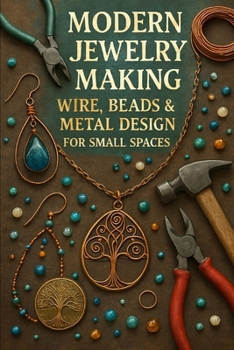Paperback Modern Jewelry Making: Wire, Beads & Metal Design for Small Spaces Book