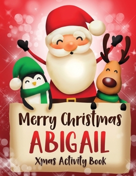 Merry Christmas Abigail: Fun Xmas Activity Book, Personalized for Children, perfect Christmas gift idea