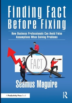 Paperback Finding Fact Before Fixing: How Business Professionals Can Avoid False Assumptions When Solving Problems Book