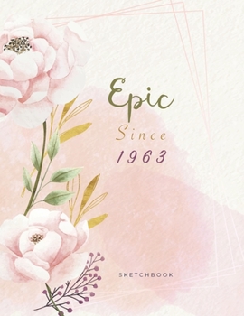 Epic Since 1963 SketchBook: Cute Notebook for Drawing, Writing, Painting, Sketching or Doodling: A perfect 8.5x11 Sketchbook to offer as a Birthday gift for Girls, Womens, artists and students !