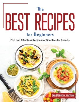 Paperback The Best Recipes for Beginners: Fast and Effortless Recipes for Spectacular Results Book
