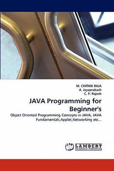 JAVA Programming for Beginner's: Object Oriented Programming Concepts in JAVA, JAVA Fundamentals,Applet,Networking etc...