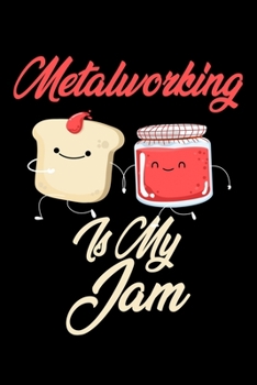 Metalworking is My Jam: Funny Metalworking Journal (Diary, Notebook) Christmas & Birthday Gift for Metalworking Enthusiasts