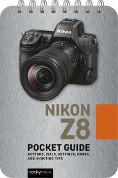 Spiral-bound Nikon Z8: Pocket Guide: Buttons, Dials, Settings, Modes, and Shooting Tips Book