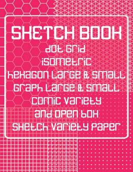 Sketch Book: Dot Grid, Isometric, Hexagon, Graph, Comic Book, and Open Box Sketch Variety Paper Notebook for Drawing Doodling and Sketching Coral Pink