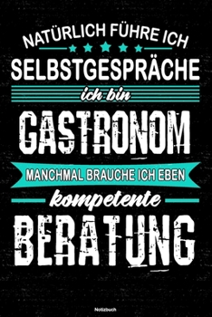 Natürlich führe ich Selbstgespräche ich bin Gastronom manchmal brauche ich eben kompetente Beratung Notizbuch: Gastronom Journal DIN A5 liniert 120 Seiten Geschenk (German Edition)