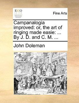 Paperback Campanalogia improved: or, the art of ringing made easie: ... By J. D. and C. M. ... Book