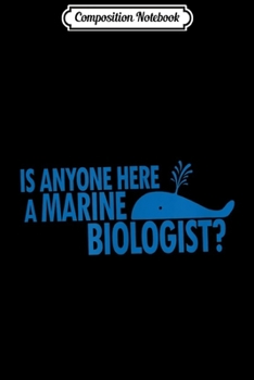 Composition Notebook: Is Anyone Here A Marine Biologist Funny Parody Whale  Journal/Notebook Blank Lined Ruled 6x9 100 Pages