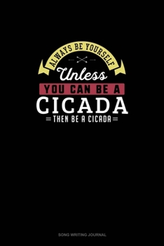 Paperback Always Be Yourself Unless You Can Be A Cicada Then Be A Cicada: Song Writing Journal Book