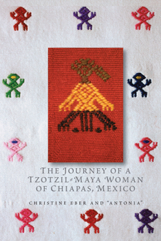 The Journey of a Tzotzil-Maya Woman of Chiapas, Mexico: Pass Well Over the Earth - Book  of the Louann Atkins Temple Women & Culture Series