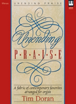 Unending Praise: A Fabric of Contemporary Favorites Arranged for Organ
