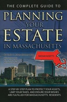 Paperback The Complete Guide to Planning Your Estate in Massachusetts: A Step-By-Step Plan to Protect Your Assets, Limit Your Taxes, and Ensure Your Wishes Are Book