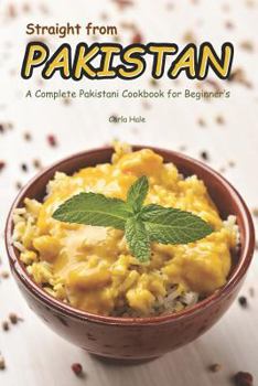Paperback Straight from Pakistan: A Complete Pakistani Cookbook for Beginner's Book