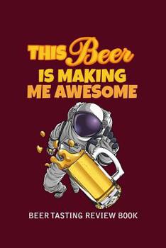 Paperback Beer Tasting Review Book: This Beer Is Making Me Awesome Book