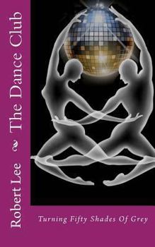 Paperback The Dance Club: Turning Fifty Shades Of Grey Book