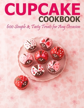 Paperback Cupcake Cookbook: 600 Simple & Tasty Treats for Any Occasion Book