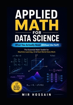 Paperback APPLIED MATH FOR DATA SCIENCE What You Actually Need (Without the Fluff): The Essential Math Toolkit for Machine Learning, AI, and Real-World Data Work Book