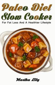 Paperback Paleo Diet Slow Cooker: For Fat Loss and a Healthier Lifestyle-101 Newest and Delicious Paleo Recipes (Bonus: 21-Day Paleo Meal Plan) Book