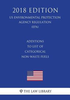 Additions to List of Categorical Non-Waste Fuels (US Environmental Protection Agency Regulation) (EPA)