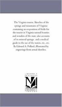 Paperback The Virginia tourist. Sketches of the Springs and Mountains of Virginia: Containing An Eexposition of Fields For the tourist in Virginia Natural Beaut Book