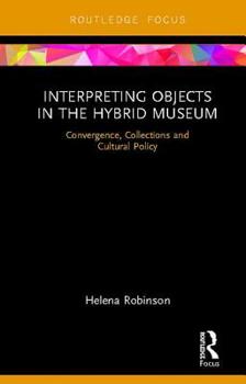 Hardcover Interpreting Objects in the Hybrid Museum: Convergence, Collections and Cultural Policy Book