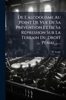 Paperback De L'alcoolisme Au Point De Vue De Sa Prévention Et De Sa Répression Sur La Terrain Du Droit Pénal ...... [French] Book