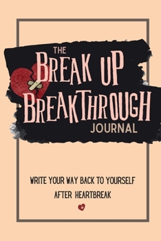 Paperback The Breakup Breakthrough Journal: Write your way back to yourself after heartbreak Book
