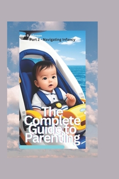 Paperback The Complete Guide to Parenting: Part 2 - Navigating Infancy Book