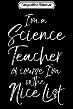 Paperback Composition Notebook: Funny I'm a Science Teacher of Course I'm on the Nice List Journal/Notebook Blank Lined Ruled 6x9 100 Pages Book